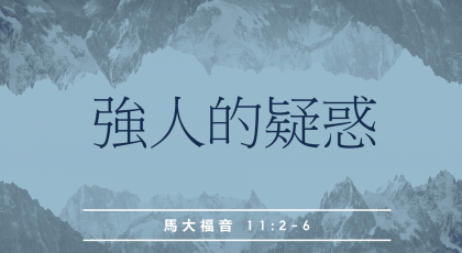 2020年4月26日- 講道錄像 信息 : 強人的疑惑  太11：2-6 講員 : 蔡國平牧師