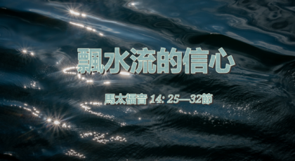 2020年8月9日 – 講道錄像 信息: 飄水流的信心 太 14: 25—32節  講員:  蔡國平牧師