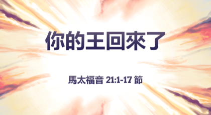 2020年11月22日 – 講道錄像 信息: 你的王回來了   經文: 馬太福音 21:1-17 節 講員: 蔡國平牧師