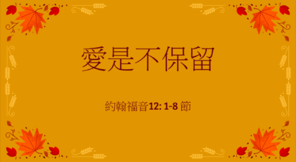 2020年11月15日 – 講道錄像 信息: 愛是不保留   經文: 約翰福音12: 1-8 節 講員: 唐福文牧師