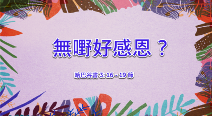 2021年10月10日 – 講道錄像 信息: 無嘢好感恩？ 經文: 哈巴谷書 3: 16 – 19 節  講員: 唐福文牧師