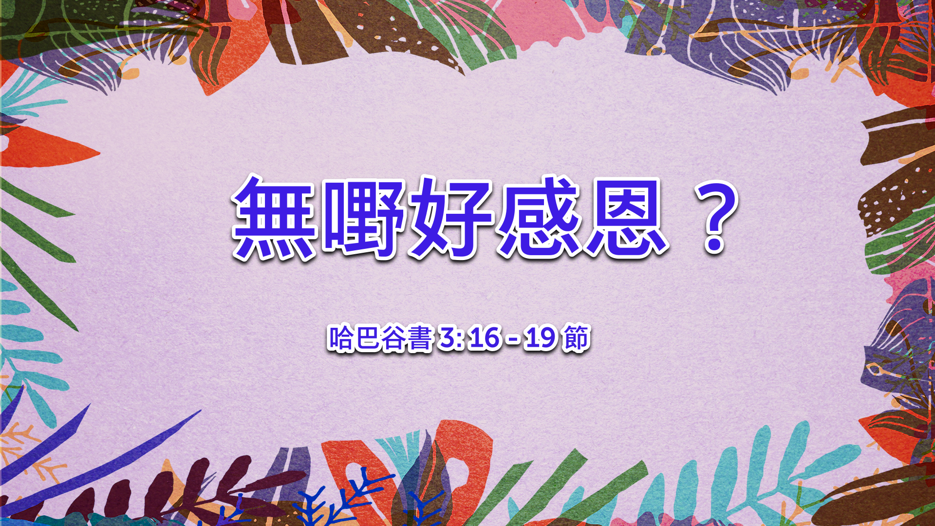 2021年10月10日 - 講道錄像 信息: 無嘢好感恩？ 經文: 哈巴谷書 3: 16 - 19 節  講員: 唐福文牧師