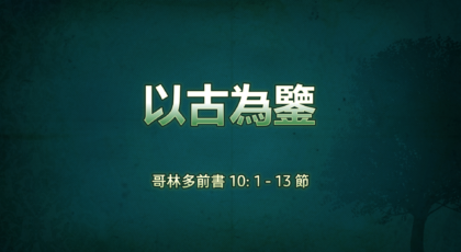 2021年11月14日 – 講道錄像 信息: 以古為鑒 經文: 哥林多前書 10: 1 – 13 節  講員: 蔡國平牧師