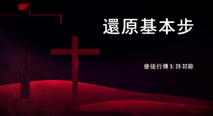 2022年7月24日 – 講道錄像 信息: 還原基本步   經文: 使徒行傳 5: 29-32節   講員: 葉少斌傳道