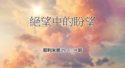 2022年10月16日 – 絕望中的盼望 – 經文: 耶利米書 29: 1 – 14 節    講員:  葉少斌傳道