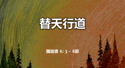 2022年11月20日 – 替天行道 經文: 彌迦書 6: 3 – 8節   講員:  葉少斌傳道