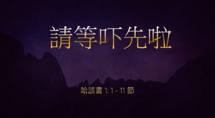 2022年11月27日 – 請等吓先啦 經文: 哈該書 1: 1 – 11 節   講員:  唐福文牧師