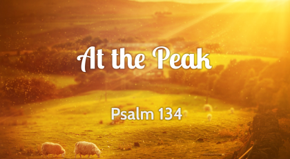 May 31, 2020 – At the Peak (Video) Psalm 134