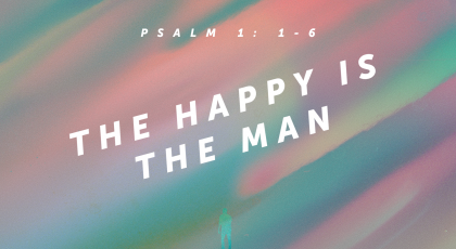 May 24, 2020 – Happy Is The Man (Video) Psalm 1:1-6