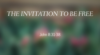 May 03, 2020 – The Invitation to Be Free (Video) John 8:31-38