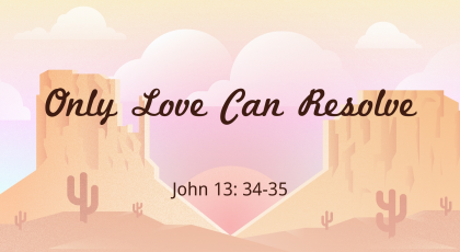 Jun 21, 2020 – Only Love Can Resolve (Video) – John 13: 34-35