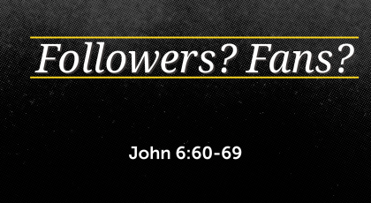 Aug 23, 2020 – Followers? Fans? (Video) – John 6: 60-69