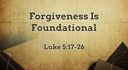 Aug 30, 2020 – Forgiveness Is Foundational (Video) – Luke 5: 17-26