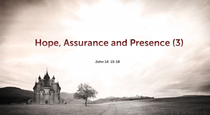 Aug 16, 2020 – Hope, Assurance and Presence (3)  (Video) – John 14:15-18