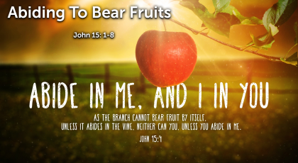 Sep 13, 2020 – Abiding To Bear Fruits  (Video) – John 15: 1-8