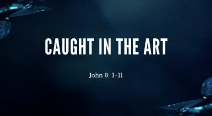 Sep 27, 2020 – Caught In The Art (Video) – John 8: 1-11
