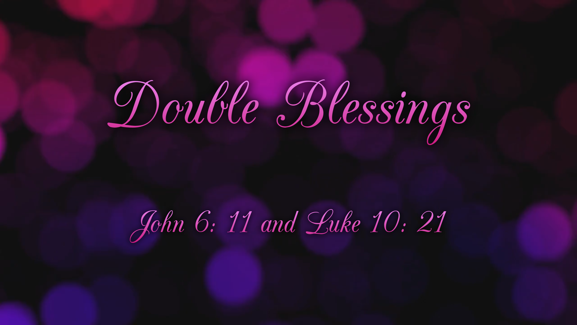 Oct 4, 2020 - Double Blessings (Video) - John 6:11 & Luke 10:21