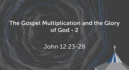 Nov 29, 2020 – The Gospel Multiplication and the Glory of God (2) (Video) – John 12: 23-28
