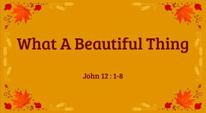 Nov 22, 2020 – What A Beautiful Thing (Video) – John 12: 1-8