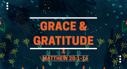 Dec 06, 2020 – Grace & Gratitude (Video) – Matthew 20: 1-16
