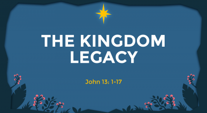 Dec 13, 2020 – The Kingdom Legacy (Video) – John 13: 1-17