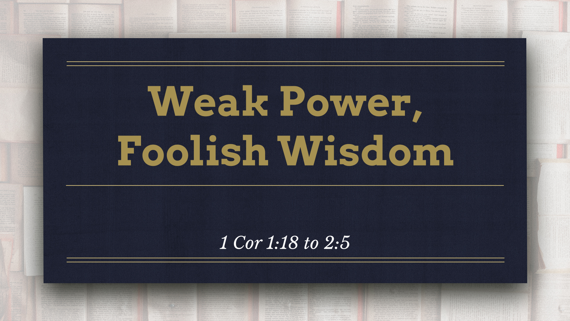 Feb 28, 2021 - Weak Power, Foolish Wisdom (Video) - 1 Cor 1:18 to 2:5