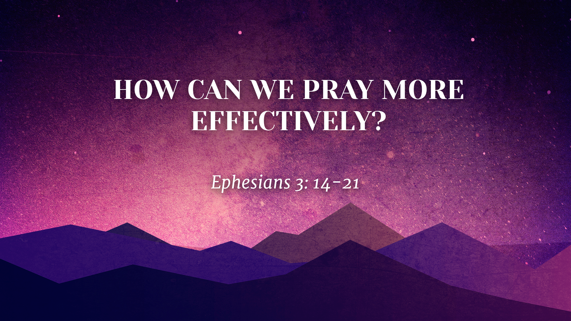 May 30, 2021 - How Can We Pray More Effectively? (Video) Ephesians 3: 14-21