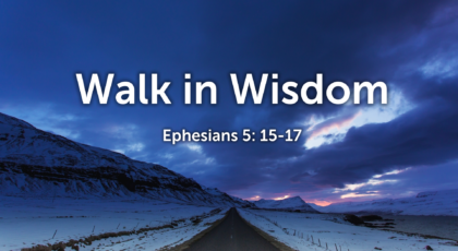 Jun 13, 2021 – Walk in Wisdom (Video) Ephesians 5: 15-17