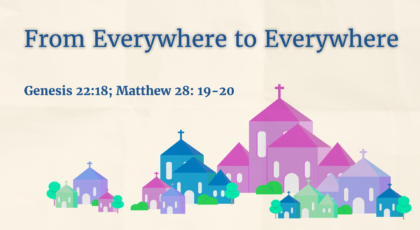 Aug 01, 2021 – From Everywhere to Everywhere  (Video) – Genesis 22:18; Matthew 28: 19-20