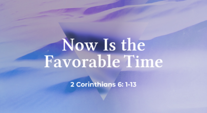 Aug 08, 2021 – Now Is the Favorable Time  (Video) – 2 Corinthians 6: 1-13