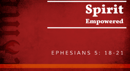 Aug 15, 2021 – Spirit Empowered  (Video) – Ephesians 5: 18-21