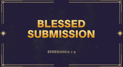 Oct 3, 2021 – Blessed Submission (Video) – Ephesians 6: 1-9