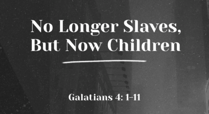 Oct 31, 2021 – No Longer Slaves, But Now Children  (Video) – Galatians 4: 1-11