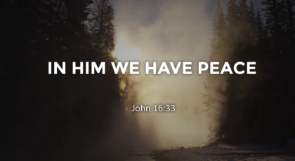 Nov 7, 2021 – In Him We Have Peace (Video) – John 16: 33