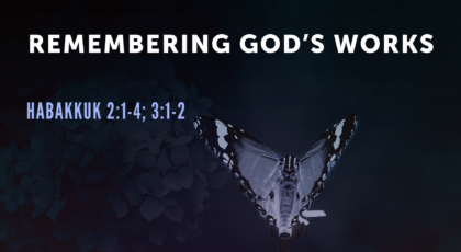 Nov 21, 2021 – Remembering God’s Works (Video) – Habakkuk 2: 1-4; 3: 1-2