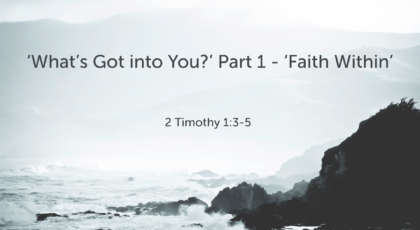 Nov 28, 2021 – What’s Got into You? Part 1 – Faith Within   (Video) – 2 Timothy 1: 3-5