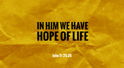 Dec 12, 2021 – In Him We Have Hope of Life  (Video) – John 11: 25-26