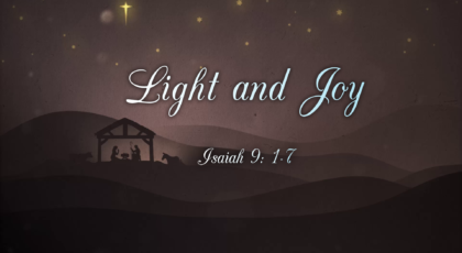 Dec 19, 2021 – Light and Joy  (Video) – Isaiah 9: 1-7