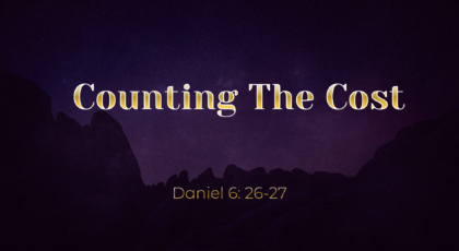 Feb 27, 2022 – Counting The Cost (Video) – Daniel 6: 26-27