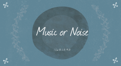 Mar 13, 2022 – Music or Noise (Video) – 1 Cor 13: 1-3, 9-13