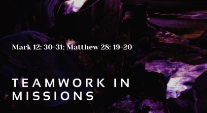 Mar 20, 2022 – Teamwork in Missions (Video) – Mark 12: 30-31; Matthew 28: 19-20