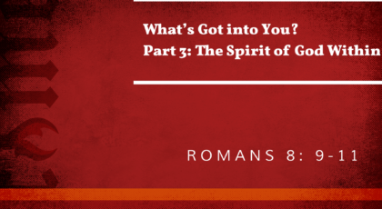 Mar 06, 2022 – What’s Got into You? Part 3: The Spirit of God Within (Video) – Romans 8: 9-11