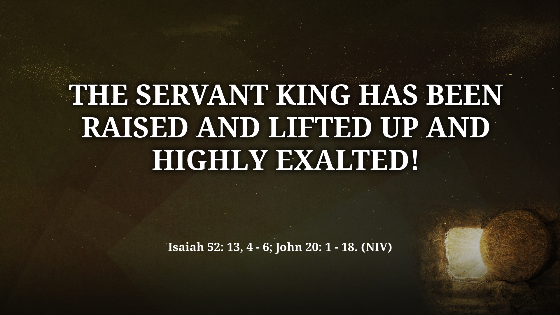Apr 17, 2022 - The Servant King Has Been Raised and Lifted Up and Highly Exalted! (Video)