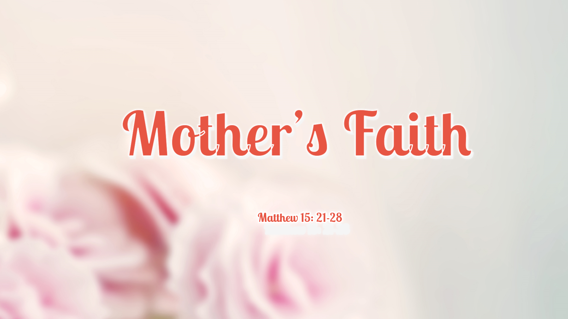 May 8, 2022 - Mother’s Faith (Video) Matthew 15: 21-28