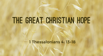 May 29, 2022 – The Great Christian Hope (Video) 1 Thessalonians 4: 13-18
