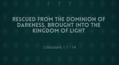 Jun 05, 2022 – Rescued from the Dominion of Darkness, Brought into the Kingdom of Light (Video) Colossians 1:1 – 14
