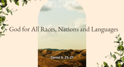Jul 17, 2022 –  God for All Races, Nations and Languages  (Video) – Daniel 6: 25-27