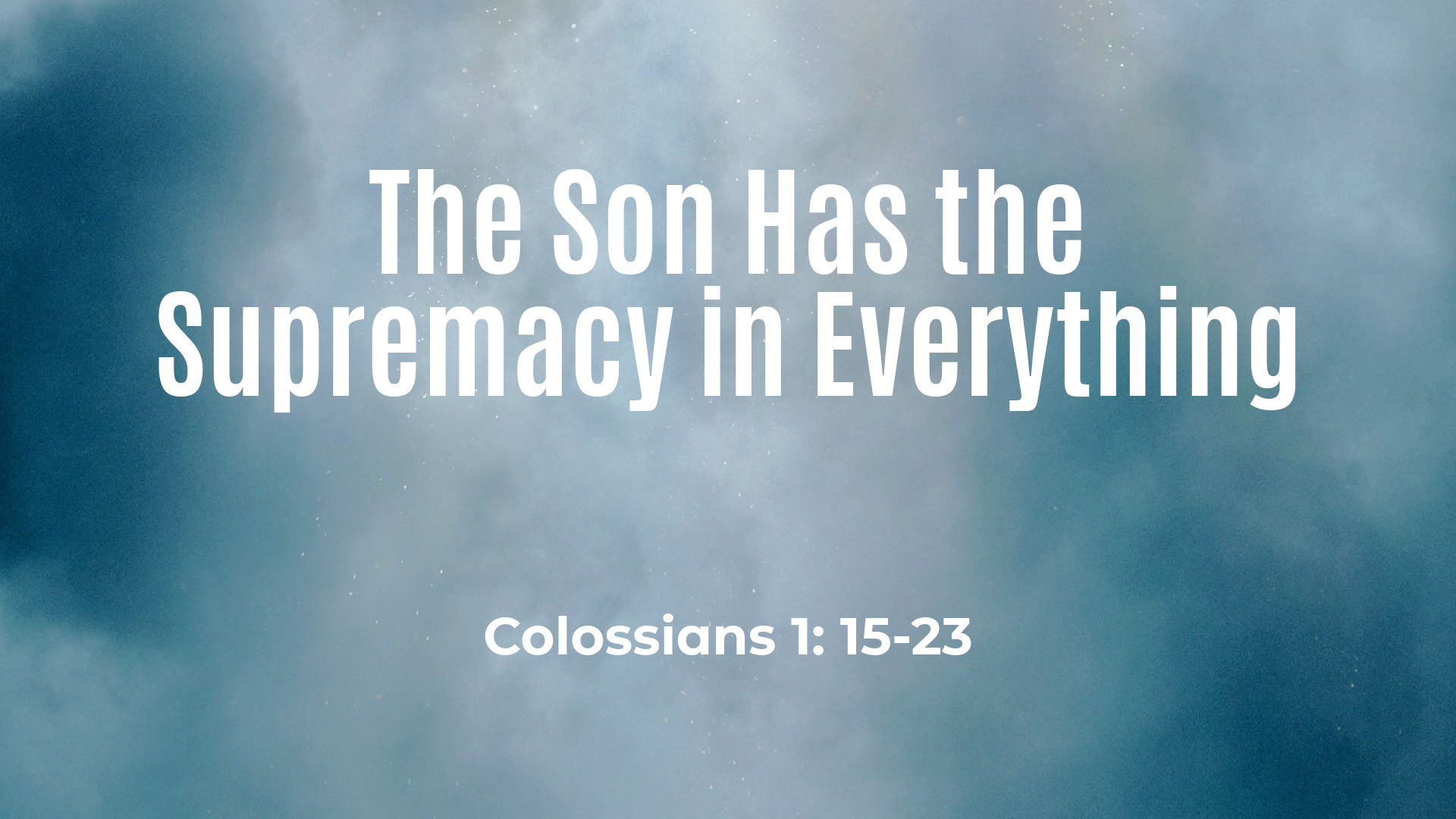 Jul 10, 2022 -  The Son Has the Supremacy in Everything  (Video) - Colossians 1: 15-23