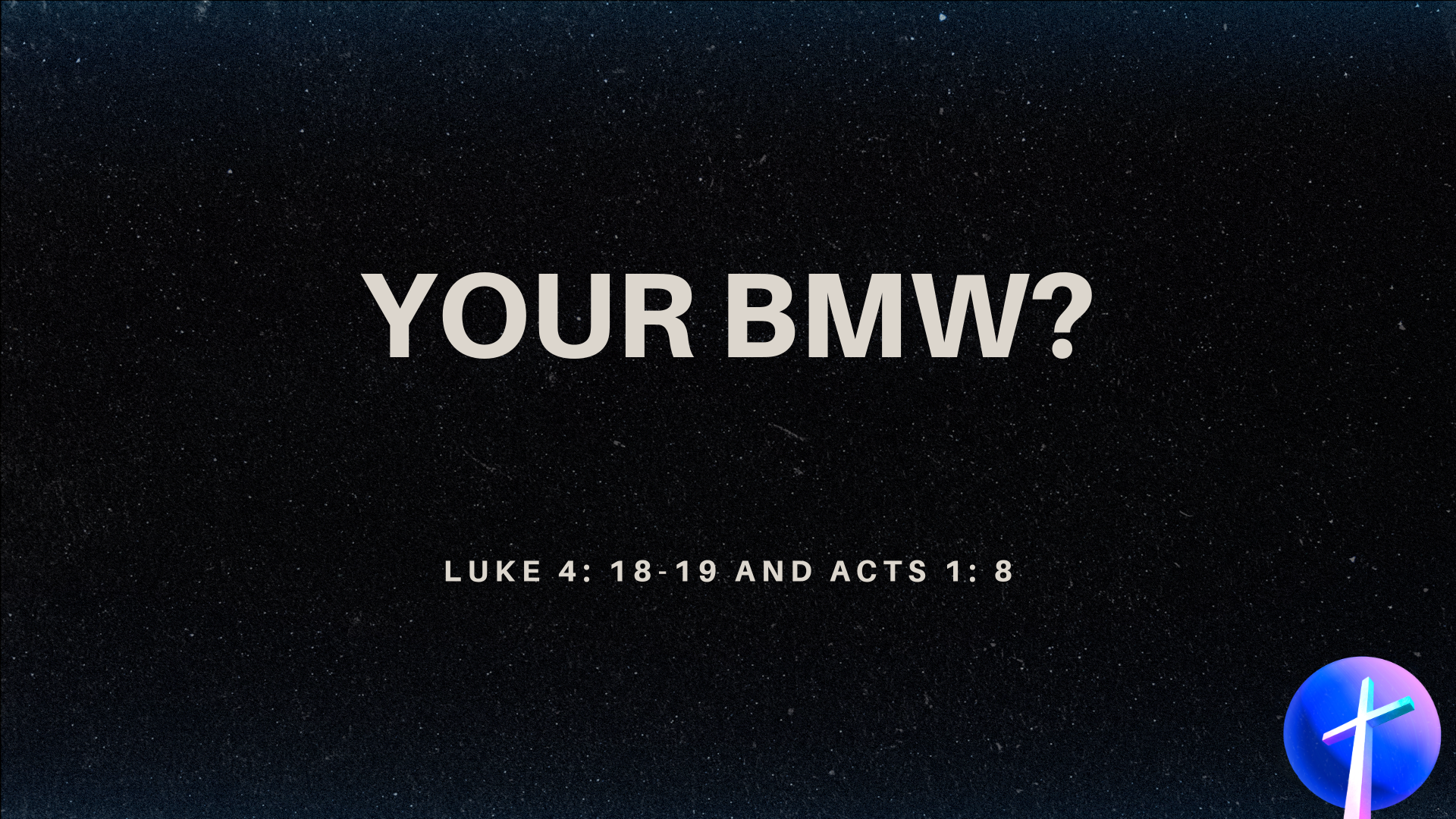 Aug 28, 2022 - Your BMW?  (Video) - Luke 4: 18-19; Acts 1:8