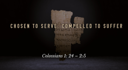 Sep 11, 2022 – Chosen to Serve, Compelled to Suffer (Video) – Colossians 1: 24 – 2:5